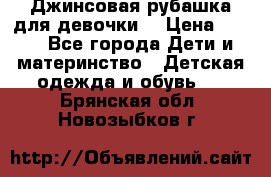 Джинсовая рубашка для девочки. › Цена ­ 600 - Все города Дети и материнство » Детская одежда и обувь   . Брянская обл.,Новозыбков г.